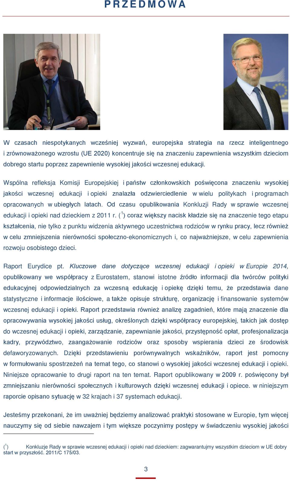 Wspólna refleksja Komisji Europejskiej i państw członkowskich poświęcona znaczeniu wysokiej jakości wczesnej edukacji i opieki znalazła odzwierciedlenie w wielu politykach i programach opracowanych w