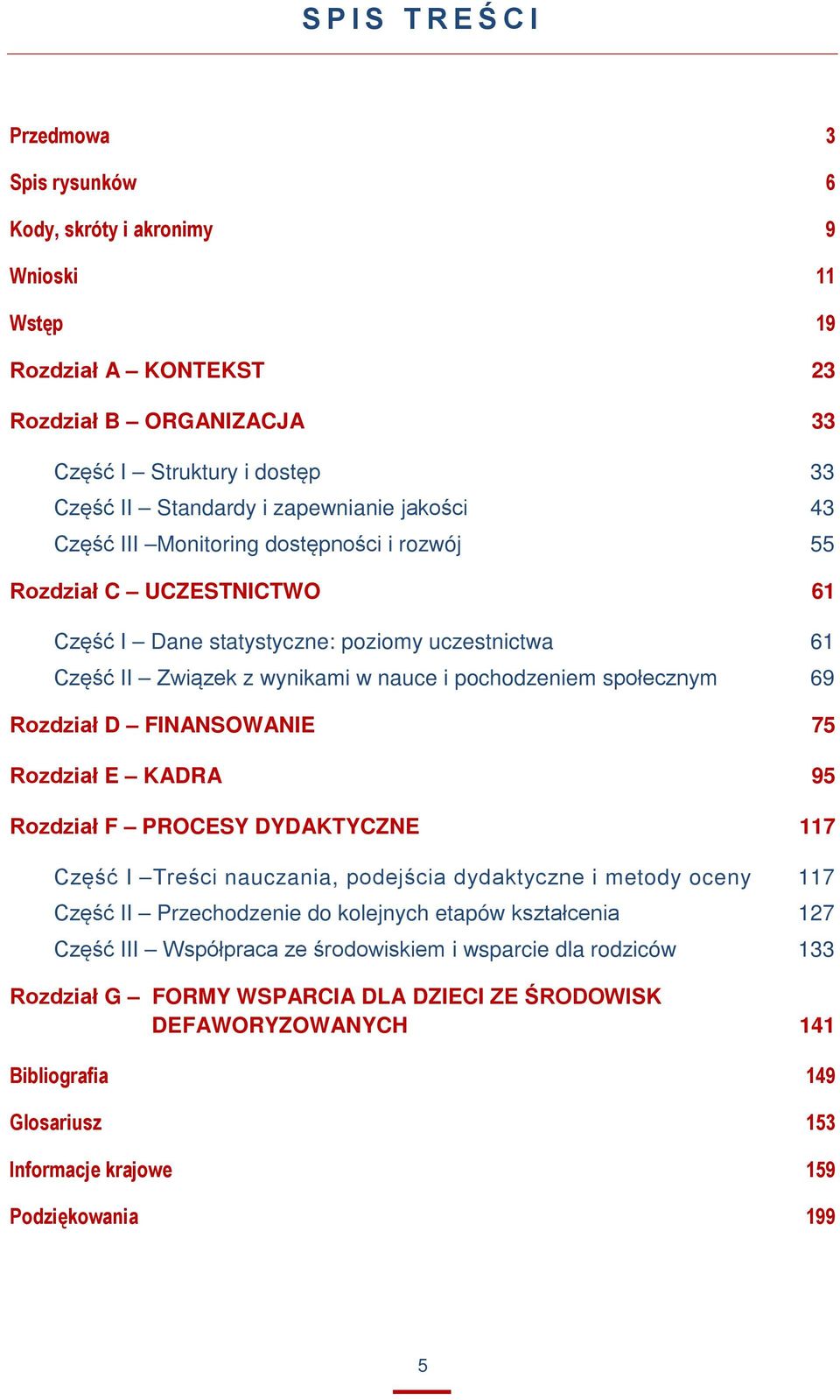 Rozdział D FINANSOWANIE 75 Rozdział E KADRA 95 Rozdział F PROCESY DYDAKTYCZNE 117 Część I Treści nauczania, podejścia dydaktyczne i metody oceny 117 Część II Przechodzenie do kolejnych etapów