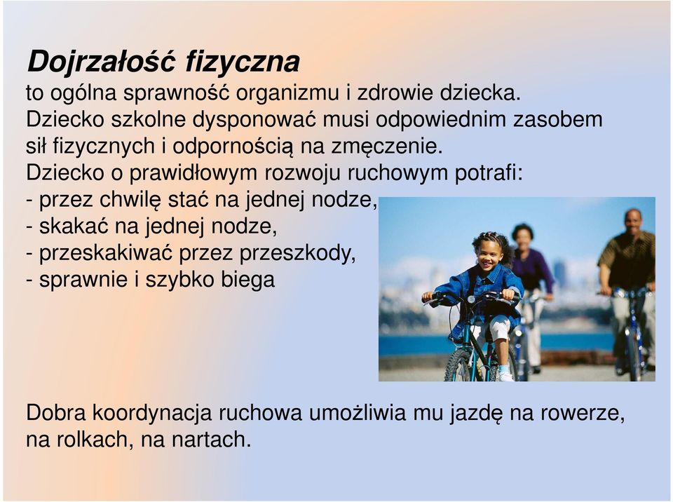 Dziecko o prawidłowym rozwoju ruchowym potrafi: - przez chwilę stać na jednej nodze, - skakać na jednej