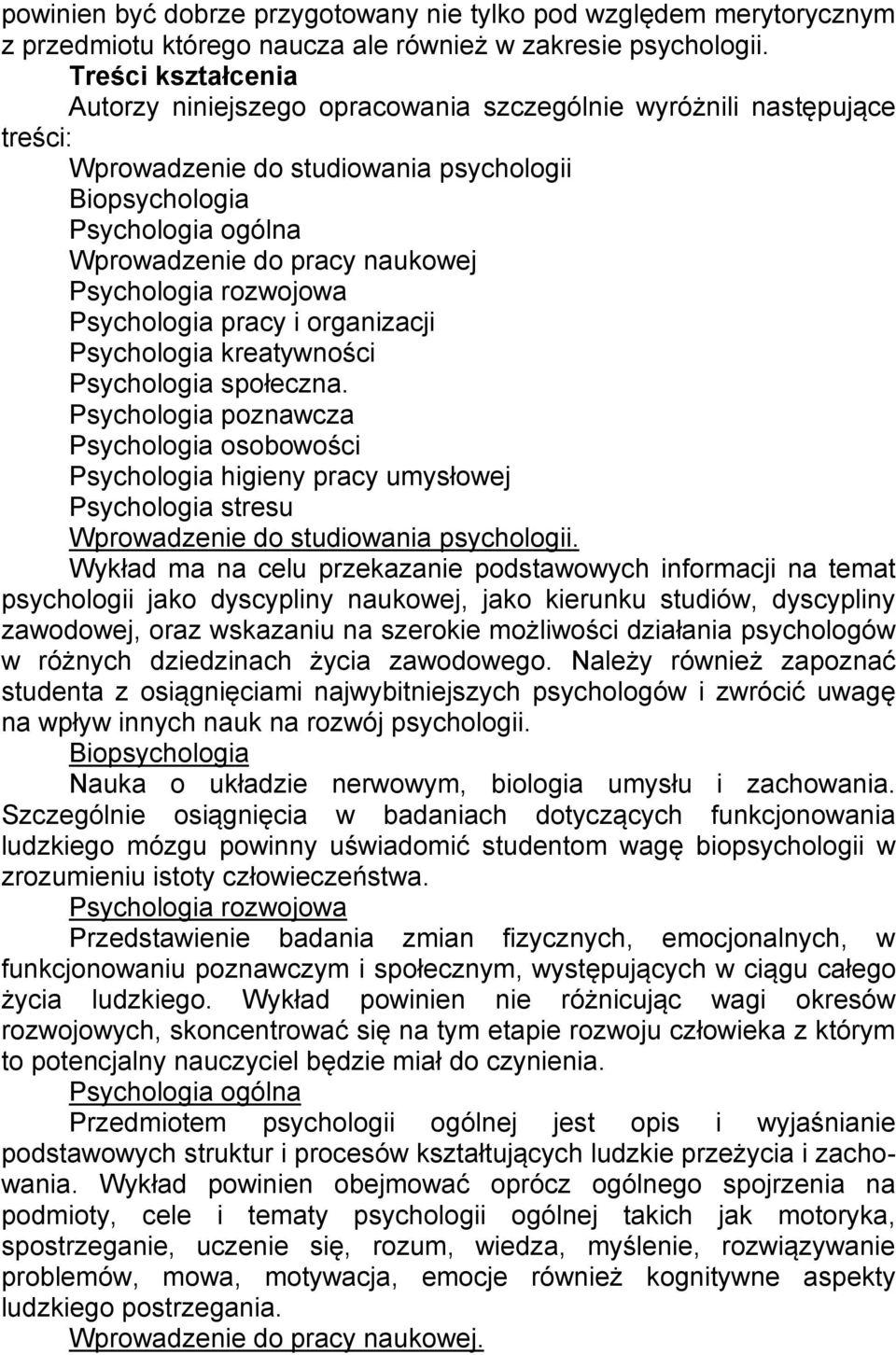 Psychologia rozwojowa Psychologia pracy i organizacji Psychologia kreatywności Psychologia społeczna.