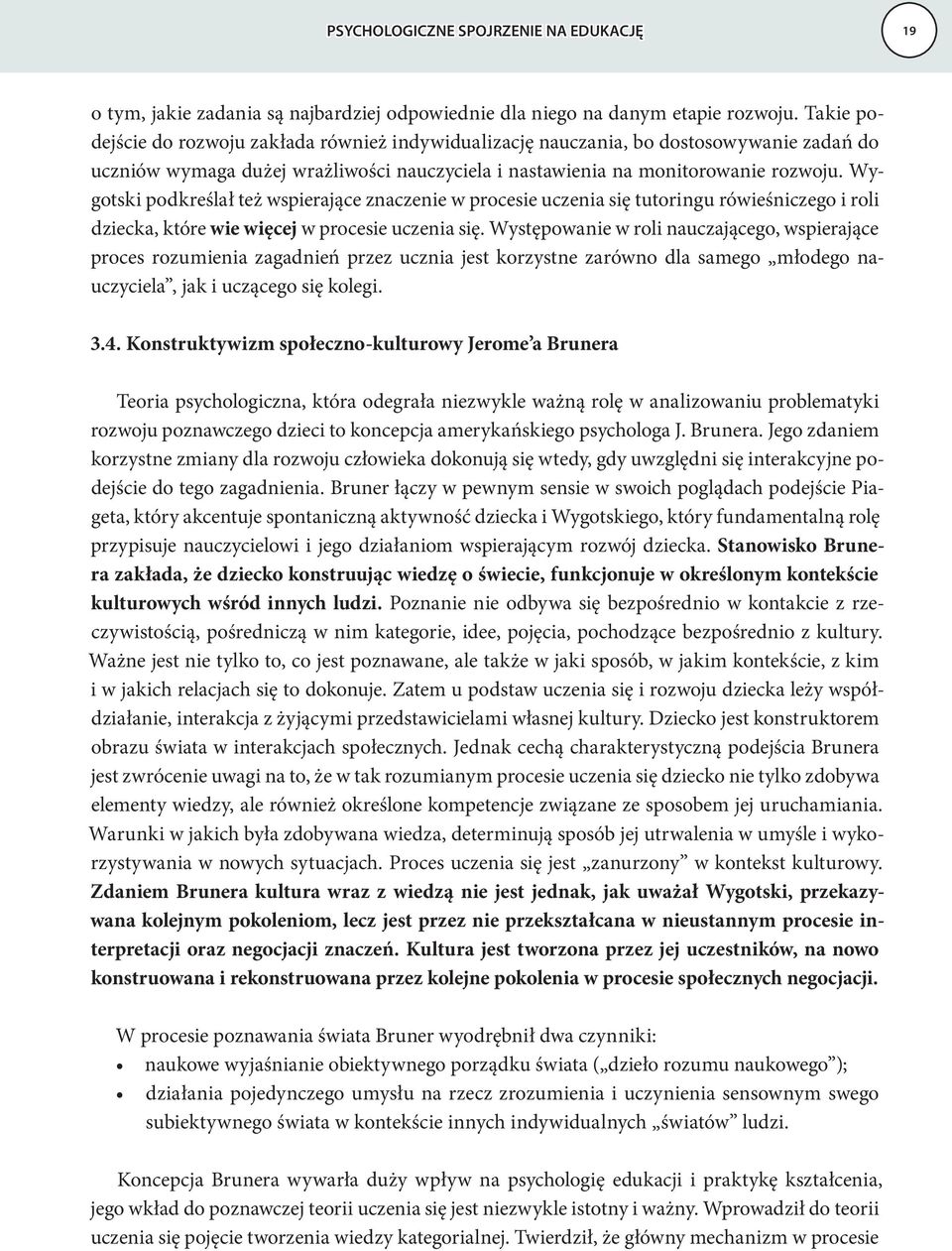 Wygotski podkreślał też wspierające znaczenie w procesie uczenia się tutoringu rówieśniczego i roli dziecka, które wie więcej w procesie uczenia się.