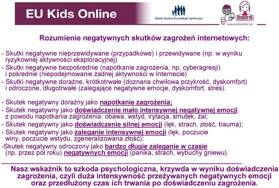 cyberagresji) i pośrednie (niepodejmowanie żadnej aktywności w Internecie) -Skutki negatywne doraźne, krótkotrwałe (doznana chwilowa przykrość, dyskomfort) i odroczone, długotrwałe (zalegające