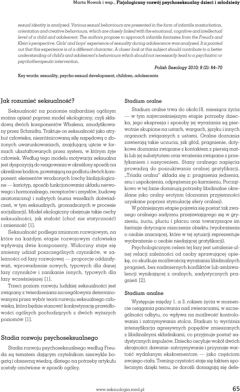 child and adolescent. The authors propose to approach infantile fantasies from the Freud s and Klein s perspective. Girls and boys experience of sexuality during adolescence was analysed.