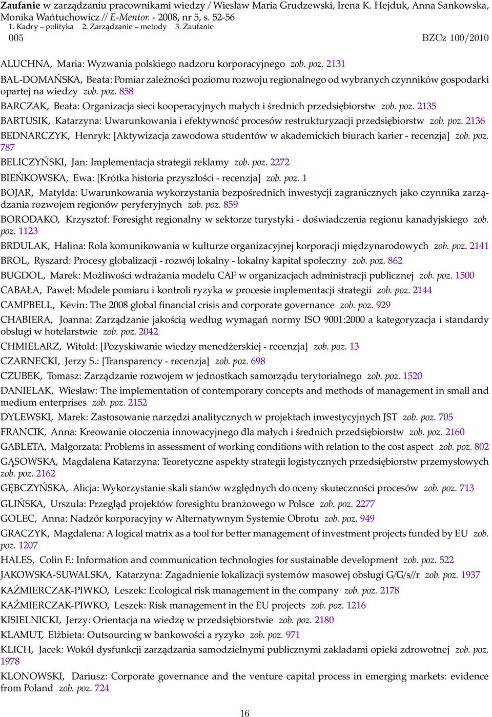 2131 BAL-DOMAŃSKA, Beata: Pomiar zależności poziomu rozwoju regionalnego od wybranych czynników gospodarki opartej na wiedzy zob. poz. 858 BARCZAK, Beata: Organizacja sieci kooperacyjnych małych i średnich przedsiębiorstw zob.