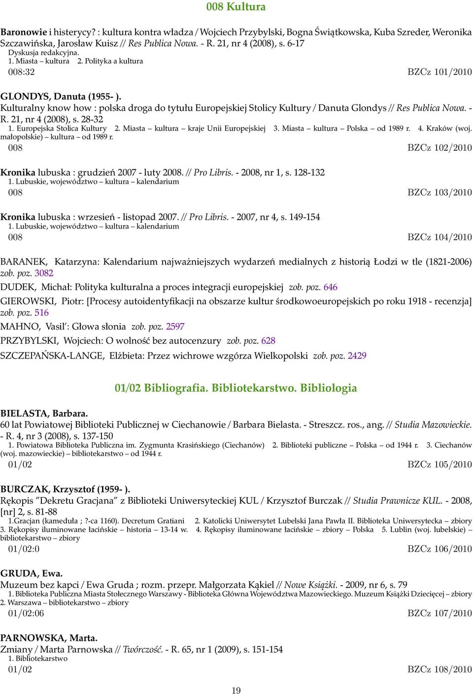 Kulturalny know how : polska droga do tytułu Europejskiej Stolicy Kultury / Danuta Glondys // Res Publica Nowa. - R. 21, nr 4 (2008), s. 28-32 1. Europejska Stolica Kultury 2.