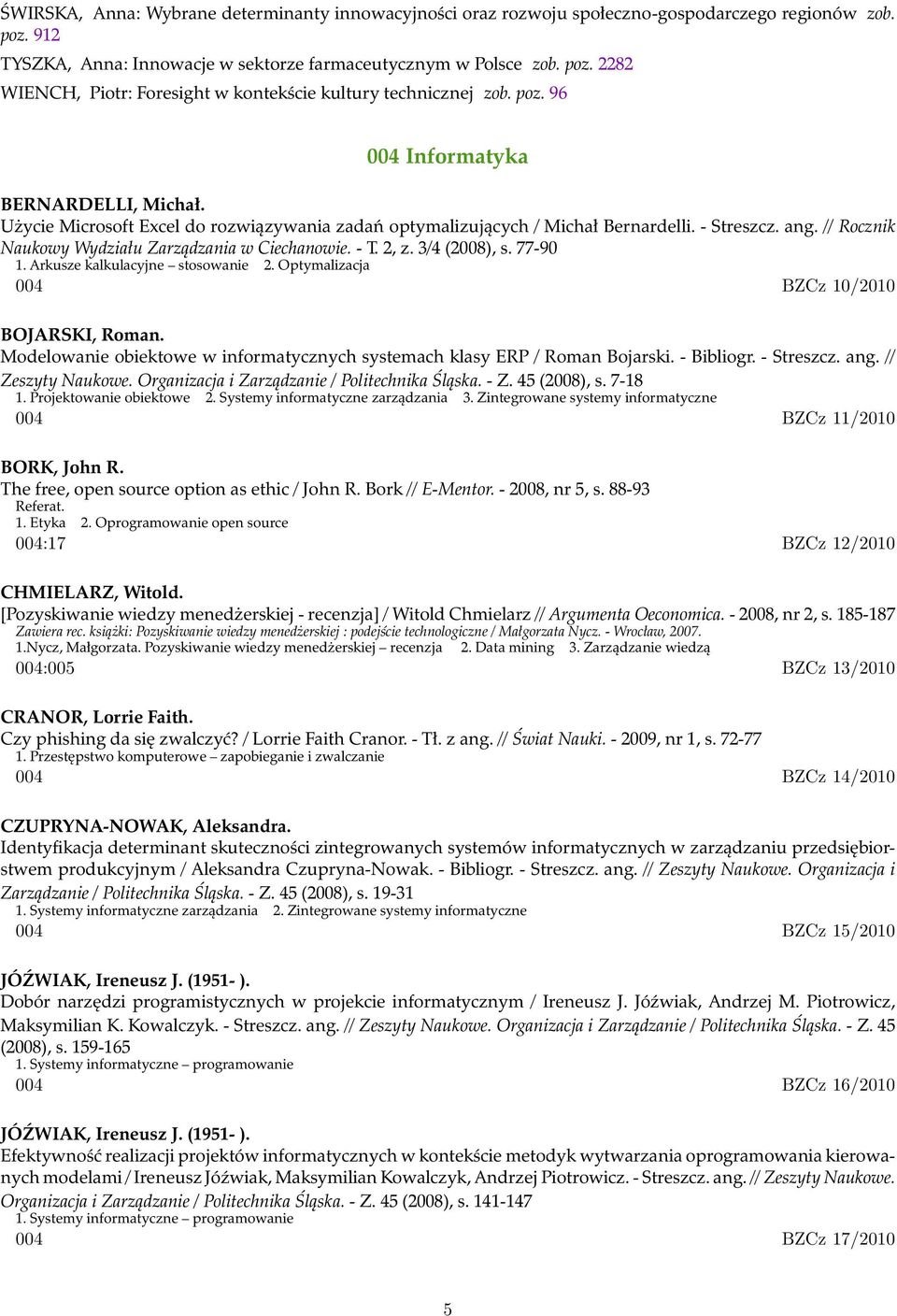 // Rocznik Naukowy Wydziału Zarządzania w Ciechanowie. - T. 2, z. 3/4 (2008), s. 77-90 1. Arkusze kalkulacyjne stosowanie 2. Optymalizacja 004 BZCz 10/2010 BOJARSKI, Roman.