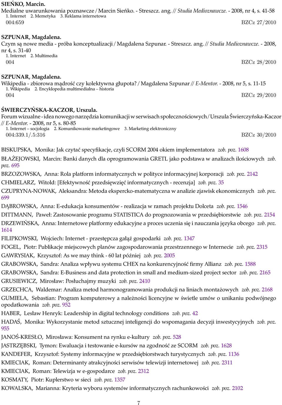 Internet 2. Multimedia 004 BZCz 28/2010 SZPUNAR, Magdalena. Wikipedia - zbiorowa mądrość czy kolektywna głupota? / Magdalena Szpunar // E-Mentor. - 2008, nr 5, s. 11-15 1. Wikipedia 2.