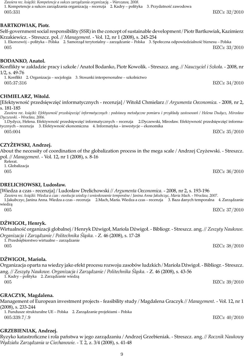 - Streszcz. pol. // Management. - Vol. 12, nr 1 (2008), s. 245-254 1. Ekorozwój polityka Polska 2. Samorząd terytorialny zarządzanie Polska 3.