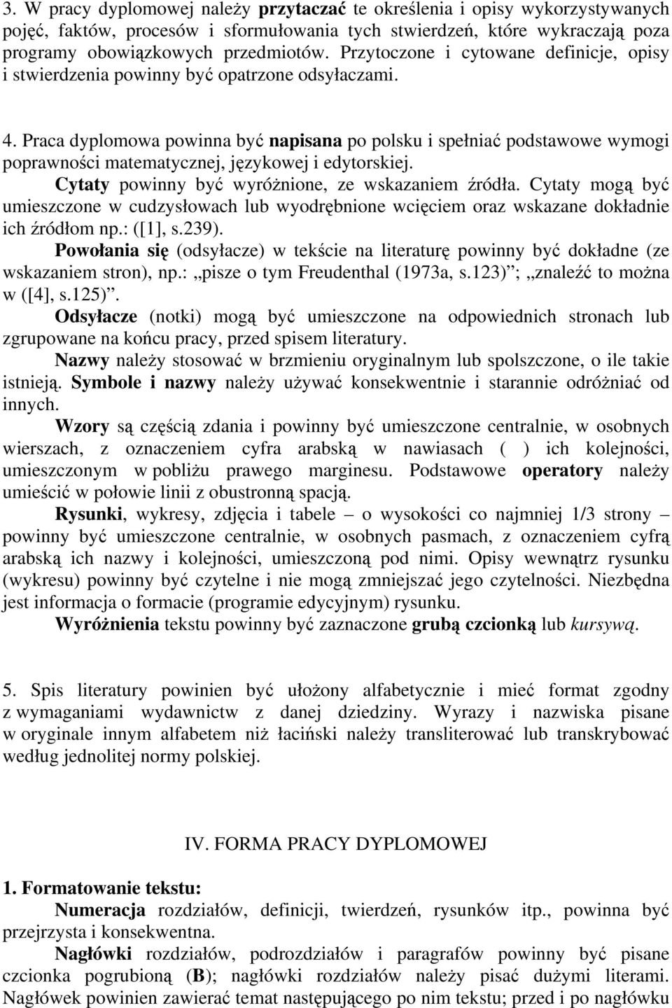 Praca dyplomowa powinna być napisana po polsku i spełniać podstawowe wymogi poprawności matematycznej, językowej i edytorskiej. Cytaty powinny być wyróżnione, ze wskazaniem źródła.