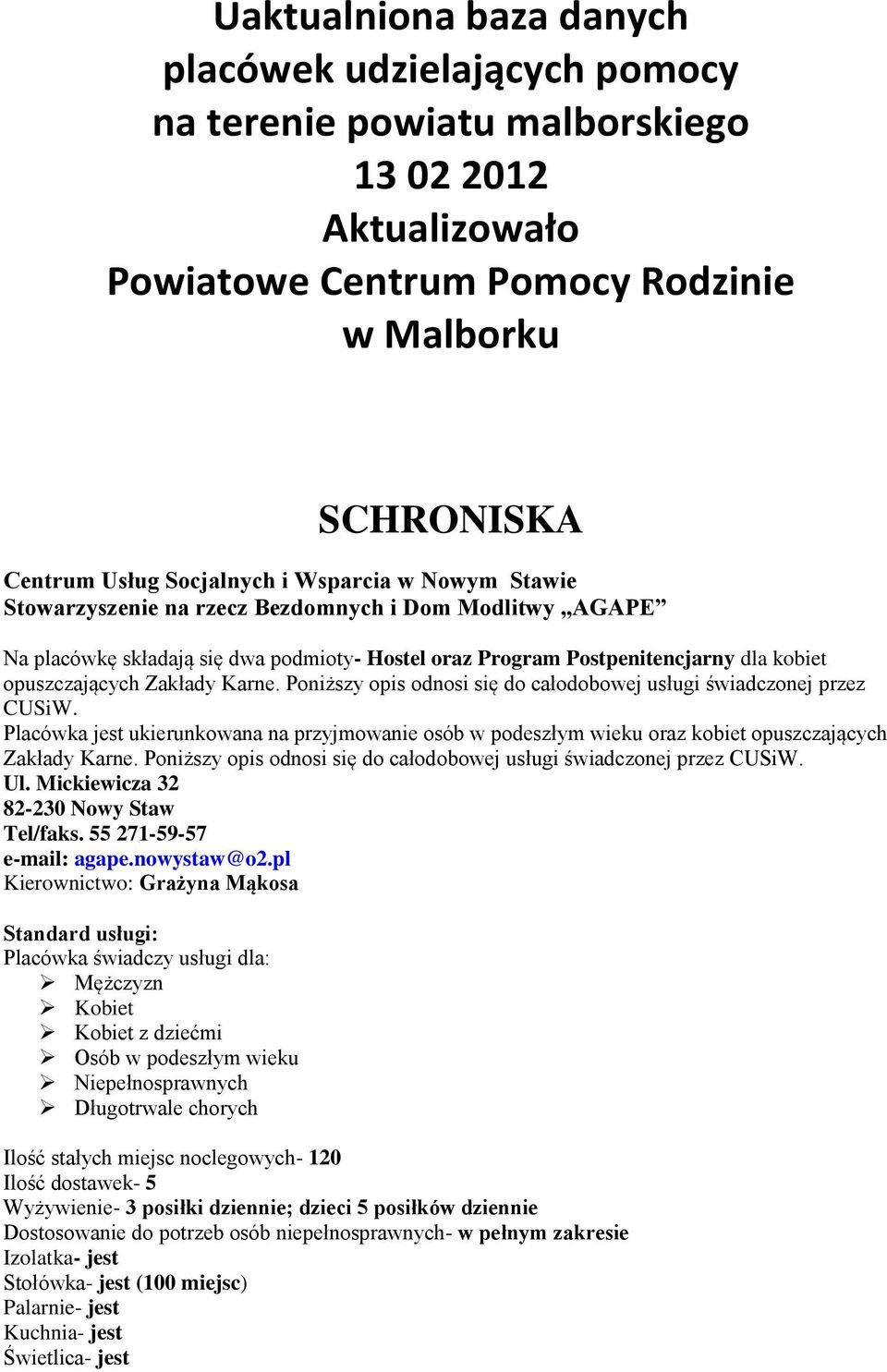 Poniższy opis odnosi się do całodobowej usługi świadczonej przez CUSiW. Placówka jest ukierunkowana na przyjmowanie osób w podeszłym wieku oraz kobiet opuszczających Zakłady Karne.