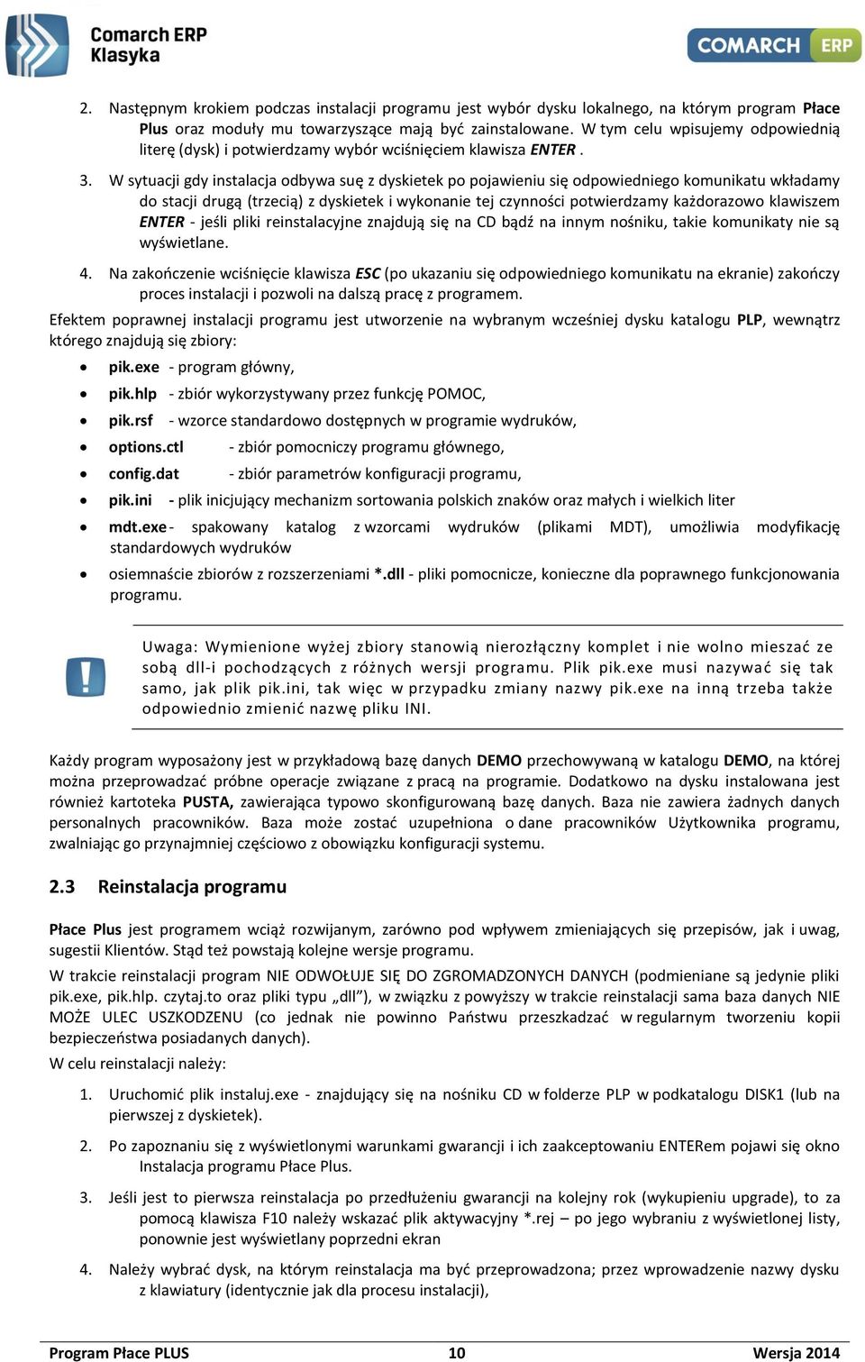 W sytuacji gdy instalacja odbywa suę z dyskietek po pojawieniu się odpowiedniego komunikatu wkładamy do stacji drugą (trzecią) z dyskietek i wykonanie tej czynności potwierdzamy każdorazowo klawiszem