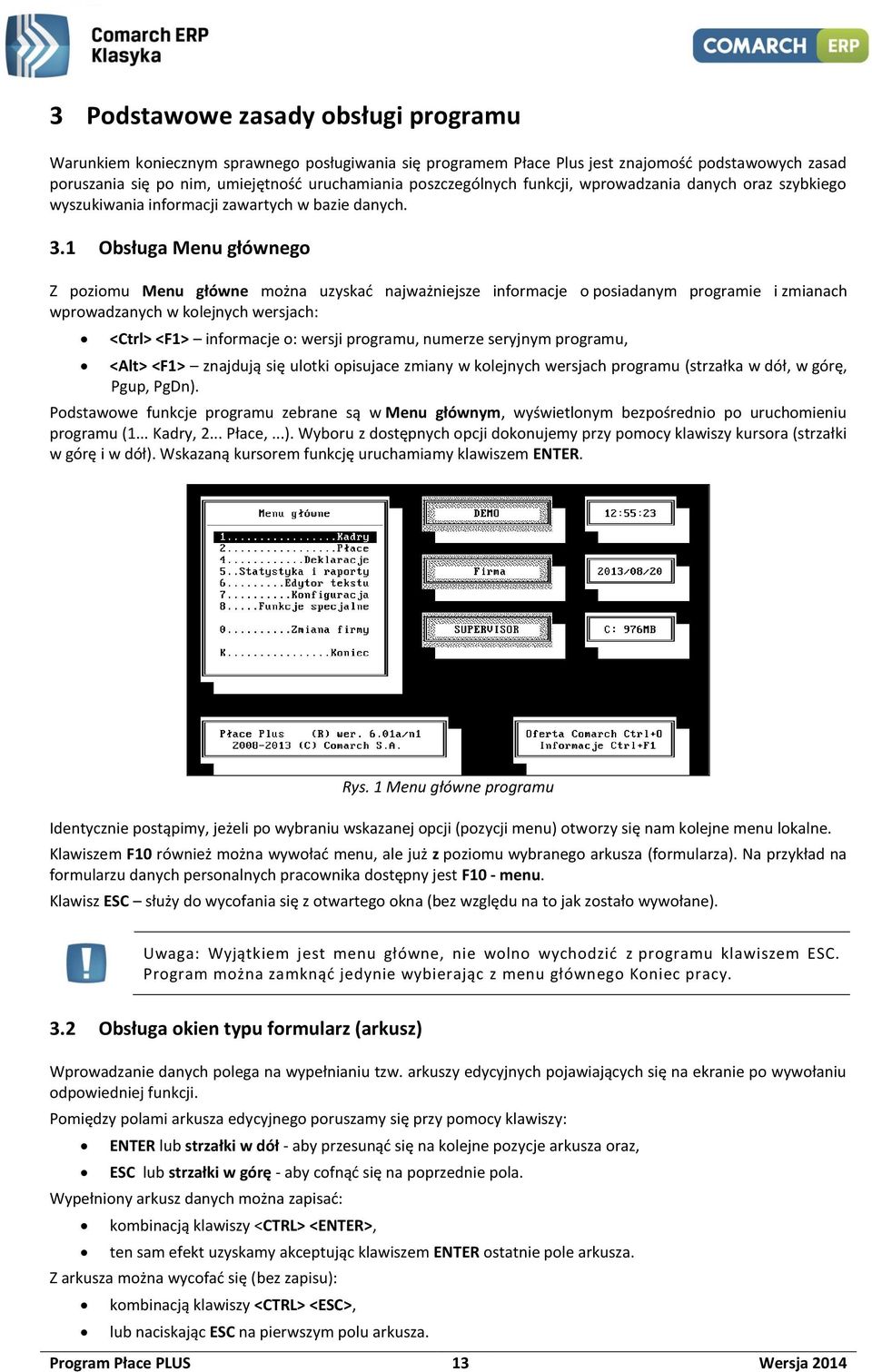 1 Obsługa Menu głównego Z poziomu Menu główne można uzyskać najważniejsze informacje o posiadanym programie i zmianach wprowadzanych w kolejnych wersjach: <Ctrl> <F1> informacje o: wersji programu,