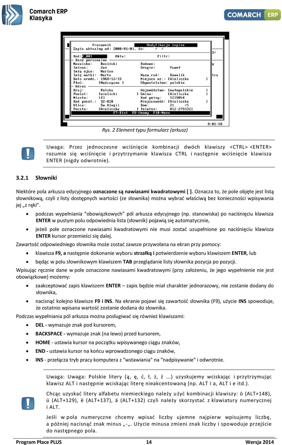 Oznacza to, że pole objęte jest listą słownikową, czyli z listy dostępnych wartości (ze słownika) można wybrać właściwą bez konieczności wpisywania jej z ręki.