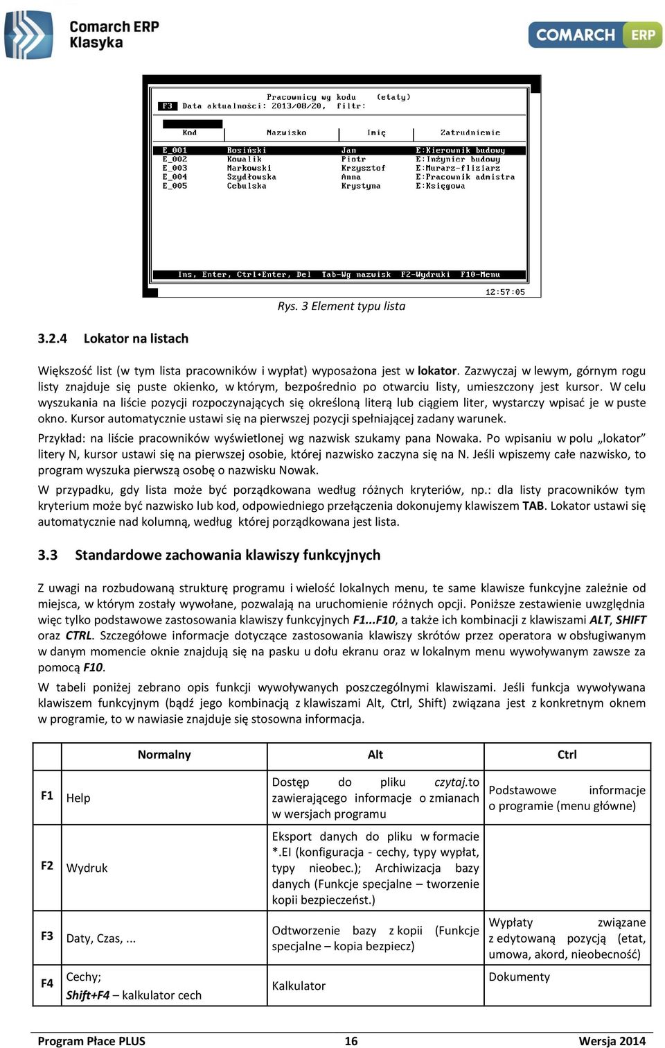 W celu wyszukania na liście pozycji rozpoczynających się określoną literą lub ciągiem liter, wystarczy wpisać je w puste okno.