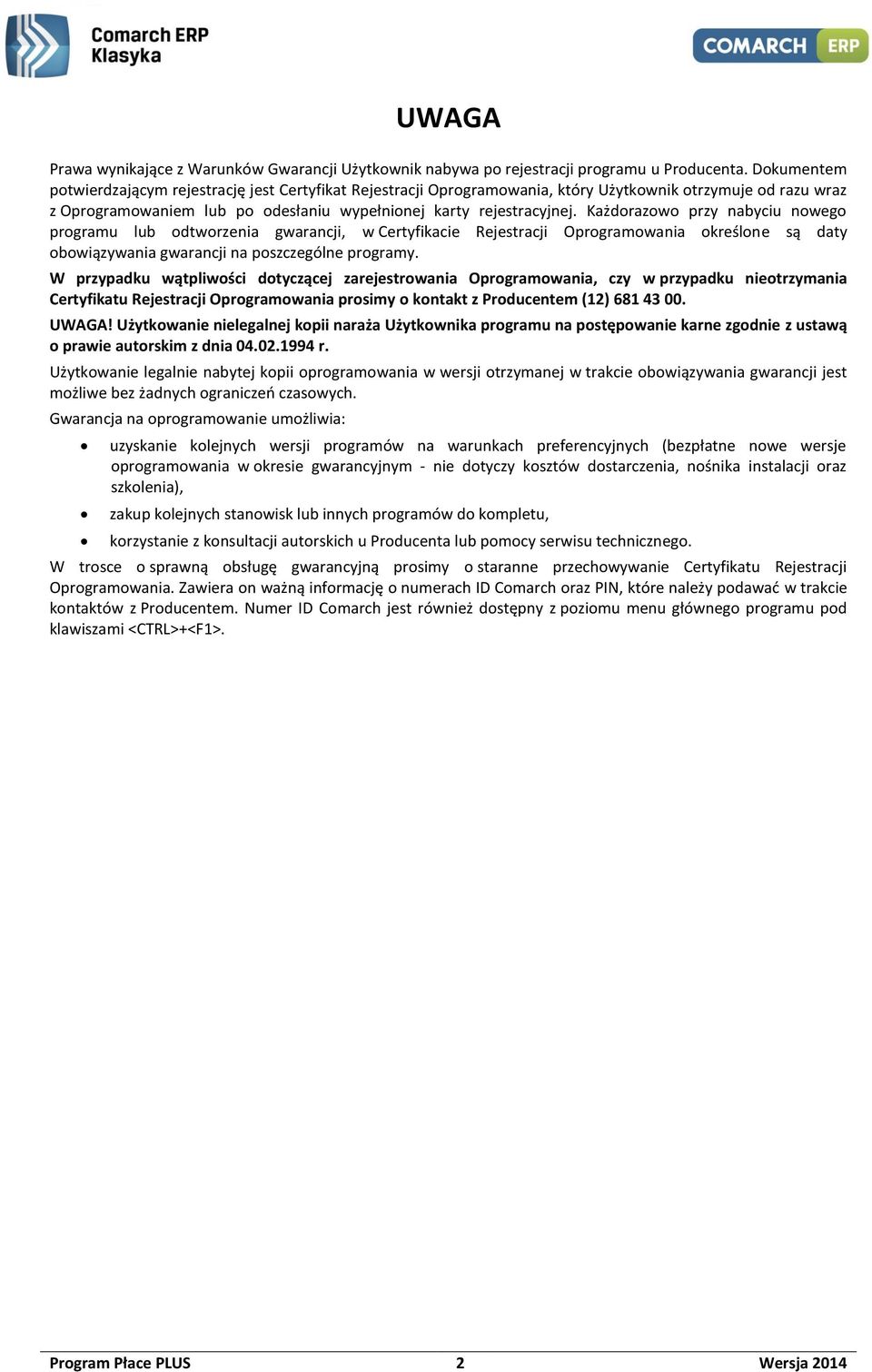 Każdorazowo przy nabyciu nowego programu lub odtworzenia gwarancji, w Certyfikacie Rejestracji Oprogramowania określone są daty obowiązywania gwarancji na poszczególne programy.