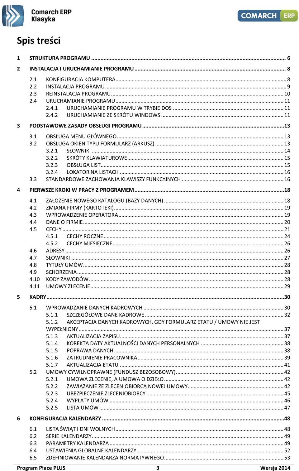 2 OBSŁUGA OKIEN TYPU FORMULARZ (ARKUSZ)... 13 3.2.1 SŁOWNIKI... 14 3.2.2 SKRÓTY KLAWIATUROWE... 15 3.2.3 OBSŁUGA LIST... 15 3.2.4 LOKATOR NA LISTACH... 16 3.