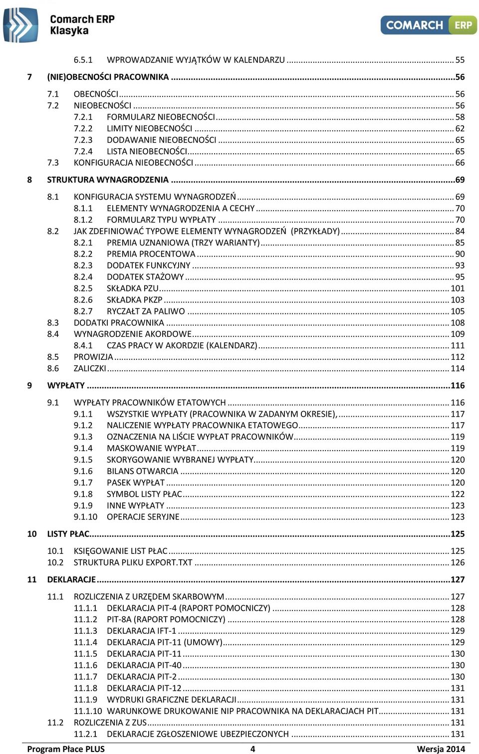 .. 70 8.2 JAK ZDEFINIOWAĆ TYPOWE ELEMENTY WYNAGRODZEŃ (PRZYKŁADY)... 84 8.2.1 PREMIA UZNANIOWA (TRZY WARIANTY)... 85 8.2.2 PREMIA PROCENTOWA... 90 8.2.3 DODATEK FUNKCYJNY... 93 8.2.4 DODATEK STAŻOWY.