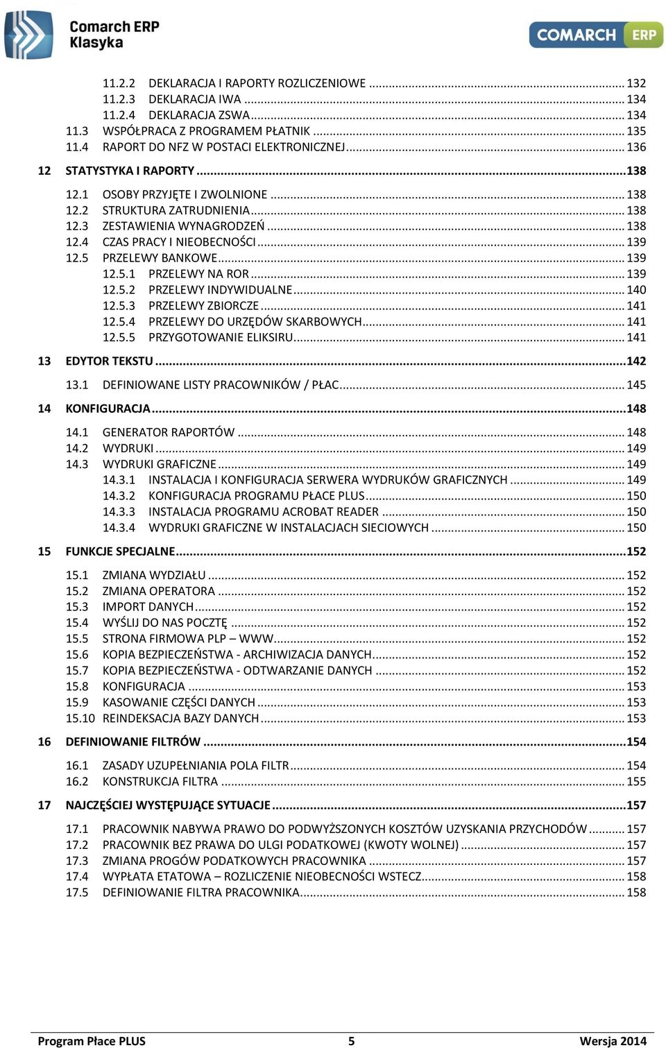 5 PRZELEWY BANKOWE... 139 12.5.1 PRZELEWY NA ROR... 139 12.5.2 PRZELEWY INDYWIDUALNE... 140 12.5.3 PRZELEWY ZBIORCZE... 141 12.5.4 PRZELEWY DO URZĘDÓW SKARBOWYCH... 141 12.5.5 PRZYGOTOWANIE ELIKSIRU.