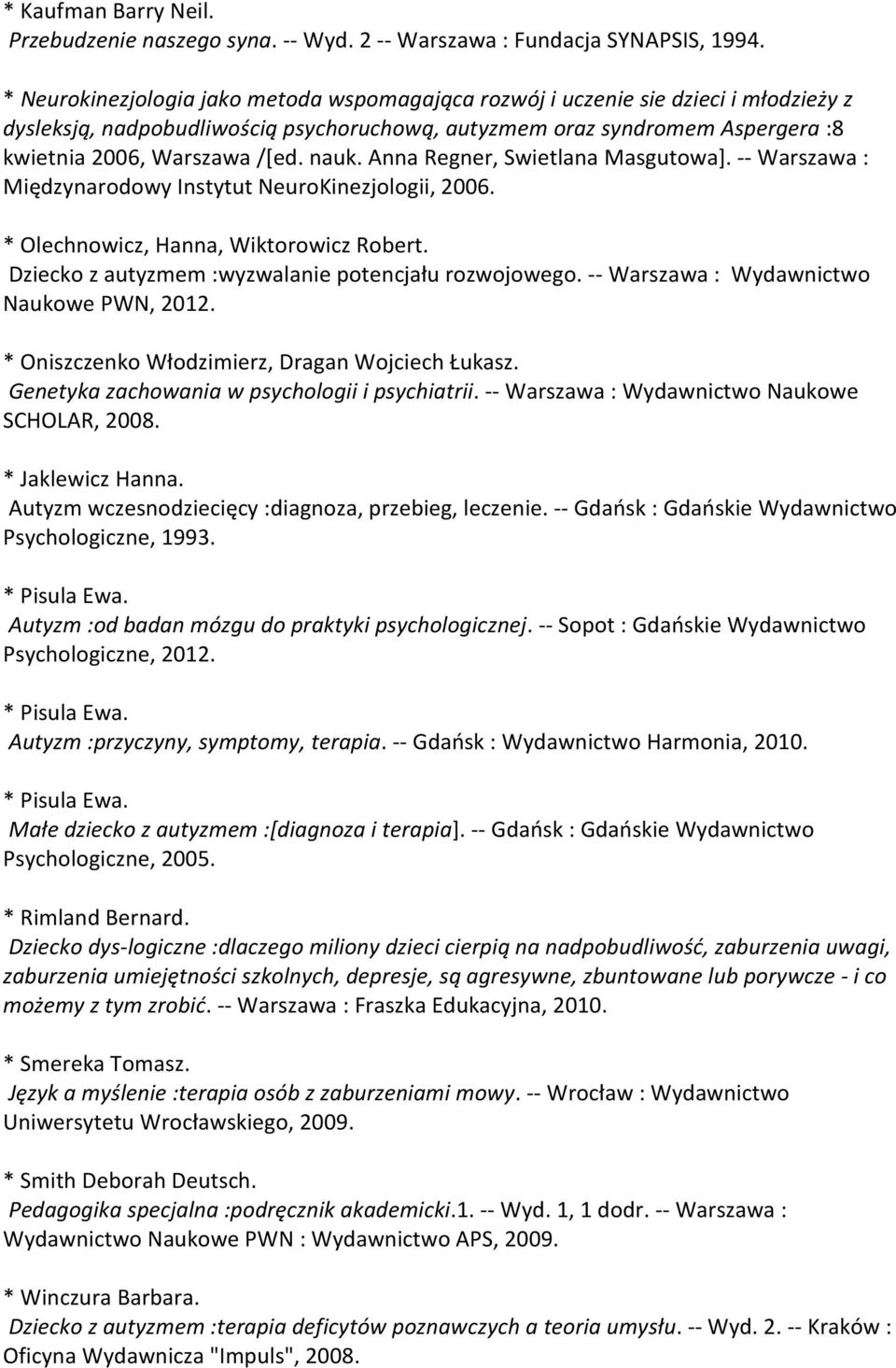 nauk. Anna Regner, Swietlana Masgutowa]. -- Warszawa : Międzynarodowy Instytut NeuroKinezjologii, 2006. * Olechnowicz, Hanna, Wiktorowicz Robert. Dziecko z autyzmem :wyzwalanie potencjału rozwojowego.