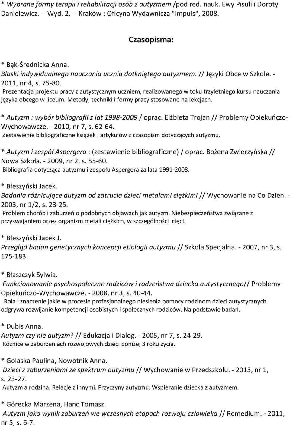 Prezentacja projektu pracy z autystycznym uczniem, realizowanego w toku trzyletniego kursu nauczania języka obcego w liceum. Metody, techniki i formy pracy stosowane na lekcjach.