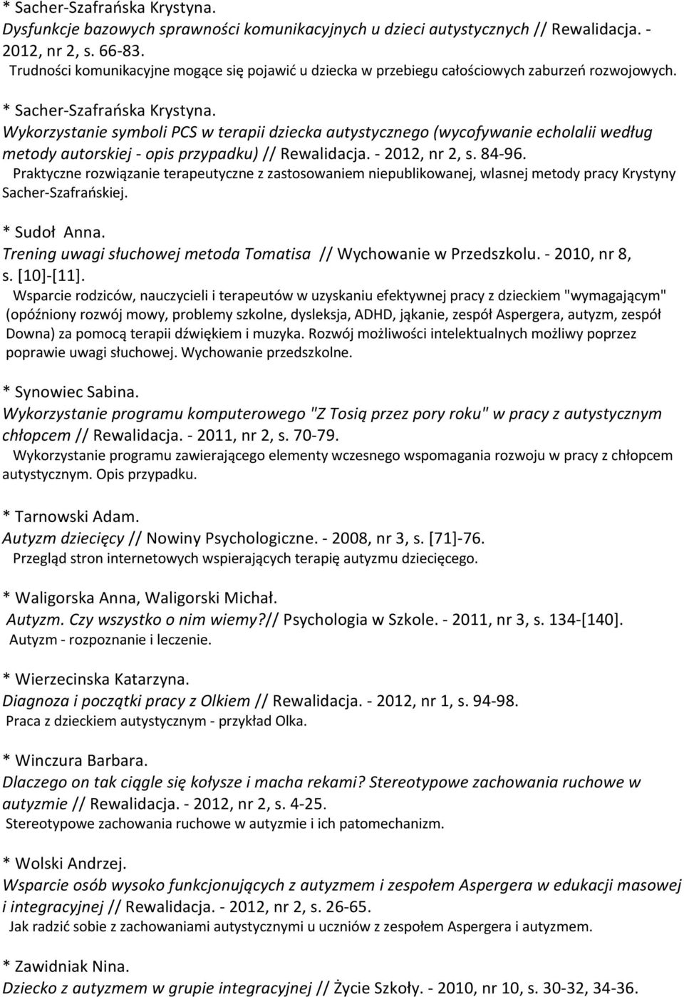 Wykorzystanie symboli PCS w terapii dziecka autystycznego (wycofywanie echolalii według metody autorskiej - opis przypadku) // Rewalidacja. - 2012, nr 2, s. 84-96.