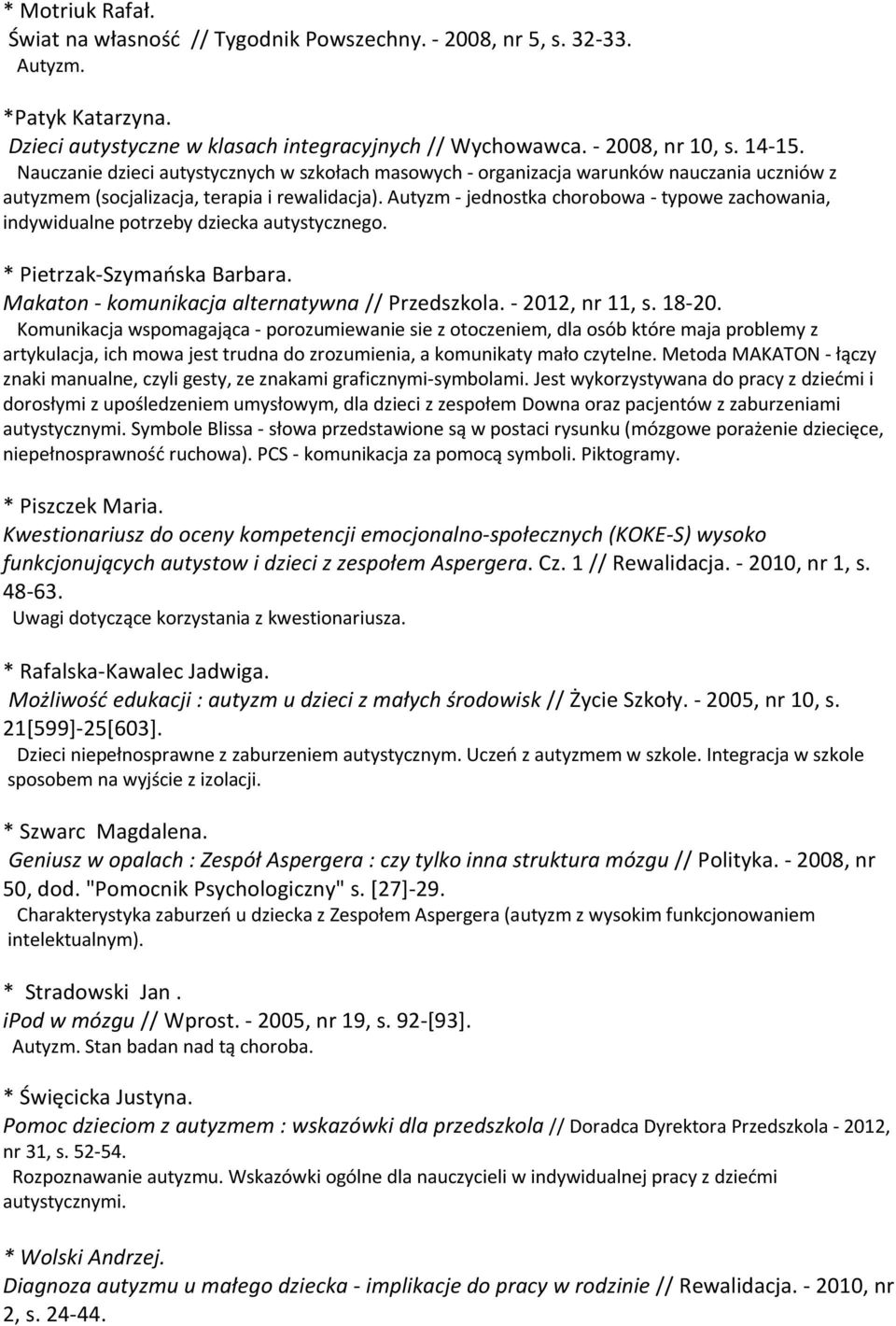 Autyzm - jednostka chorobowa - typowe zachowania, indywidualne potrzeby dziecka autystycznego. * Pietrzak-Szymańska Barbara. Makaton - komunikacja alternatywna // Przedszkola. - 2012, nr 11, s. 18-20.