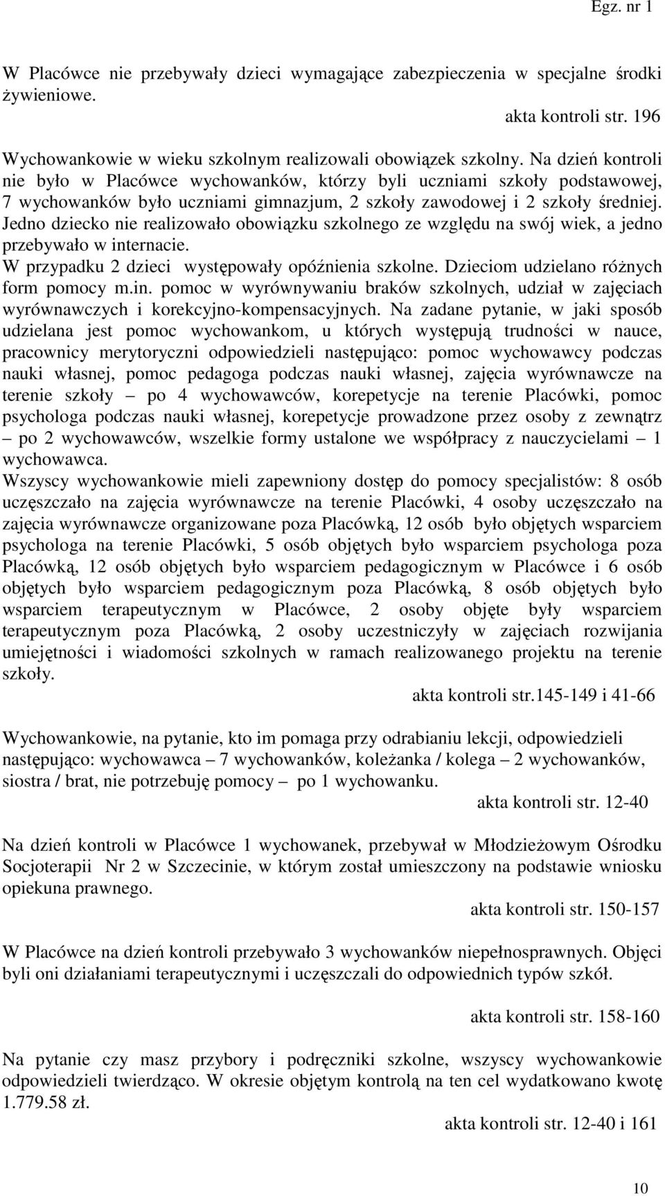 Jedno dziecko nie realizowało obowiązku szkolnego ze względu na swój wiek, a jedno przebywało w internacie. W przypadku 2 dzieci występowały opóźnienia szkolne.