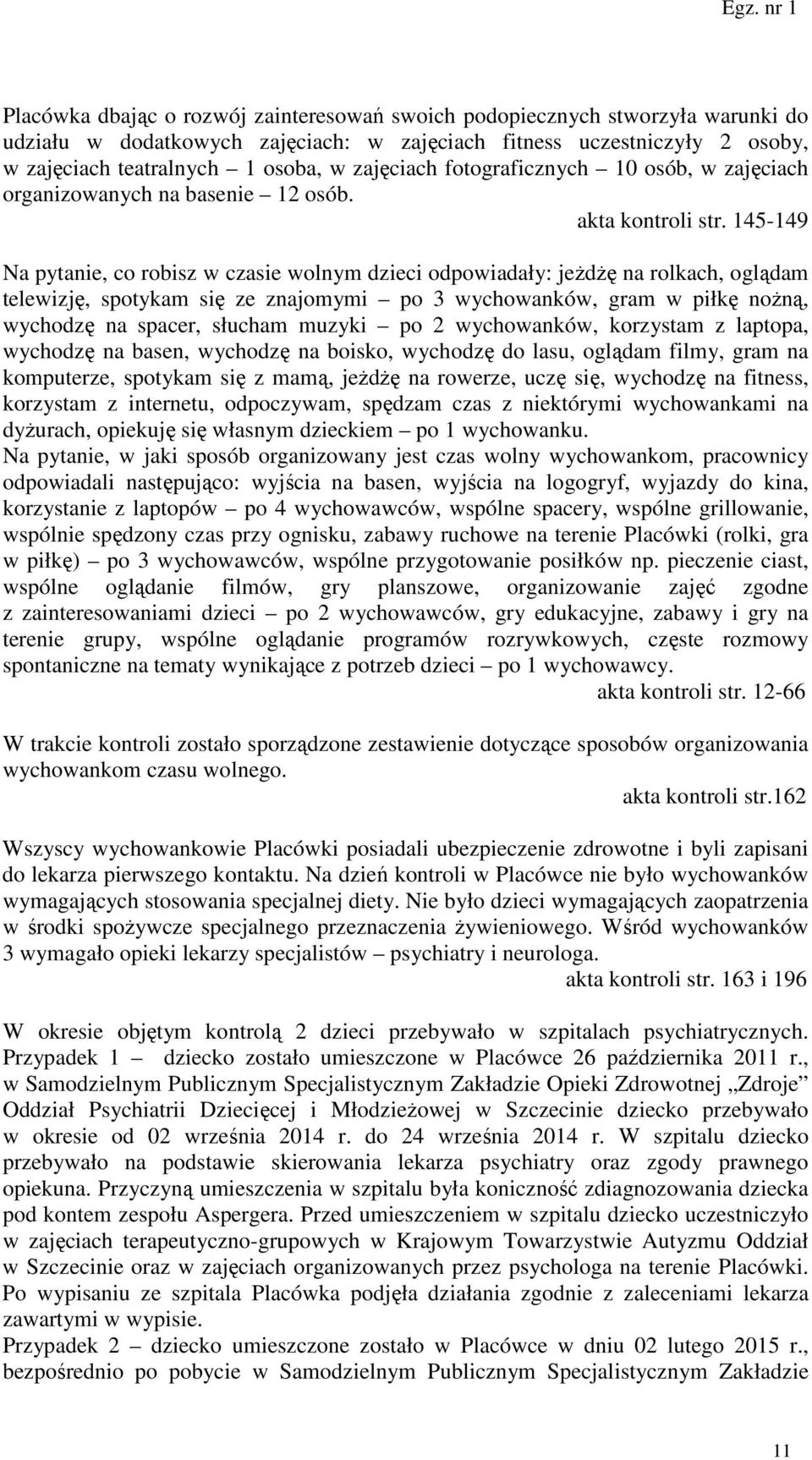 145-149 Na pytanie, co robisz w czasie wolnym dzieci odpowiadały: jeżdżę na rolkach, oglądam telewizję, spotykam się ze znajomymi po 3 wychowanków, gram w piłkę nożną, wychodzę na spacer, słucham