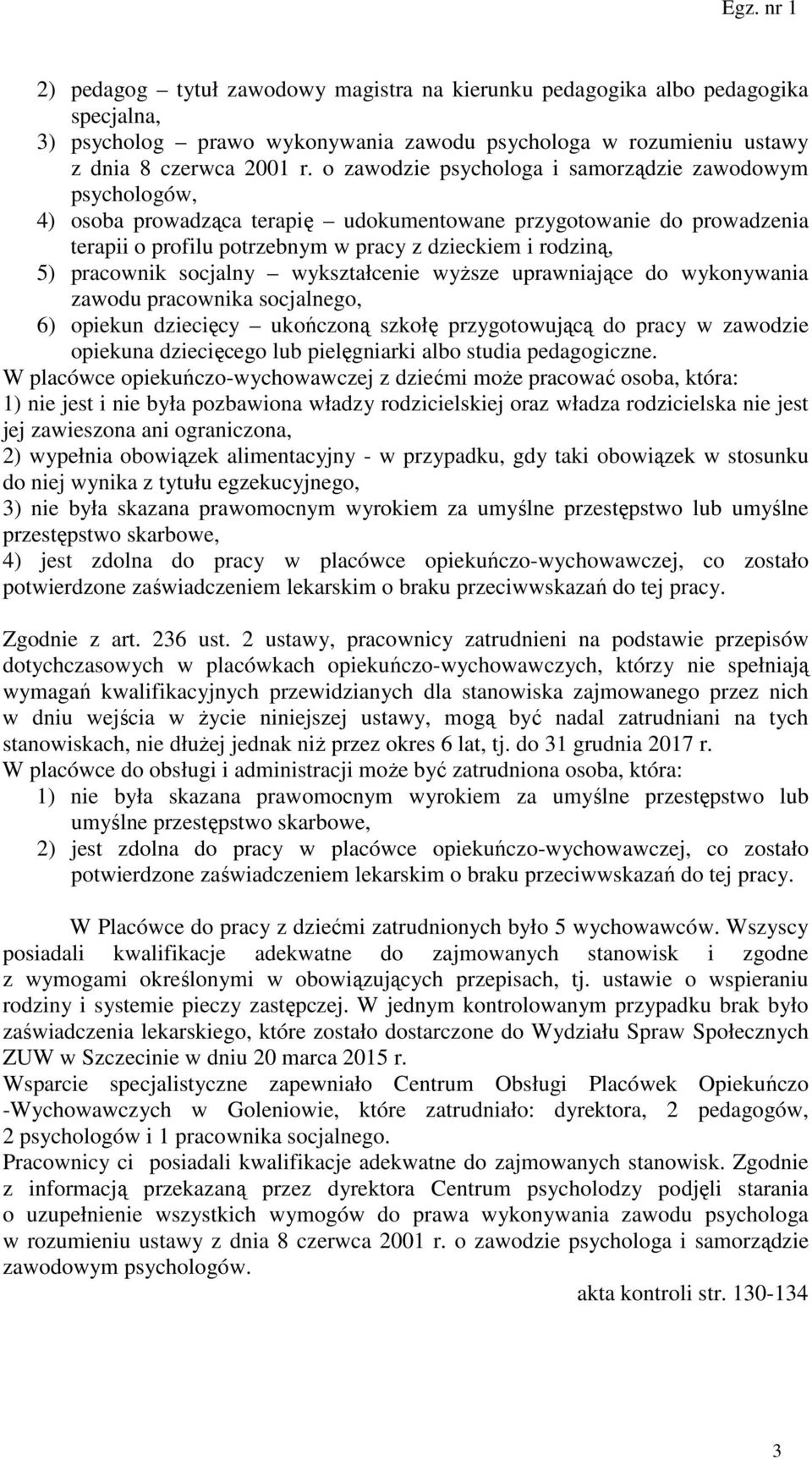 pracownik socjalny wykształcenie wyższe uprawniające do wykonywania zawodu pracownika socjalnego, 6) opiekun dziecięcy ukończoną szkołę przygotowującą do pracy w zawodzie opiekuna dziecięcego lub