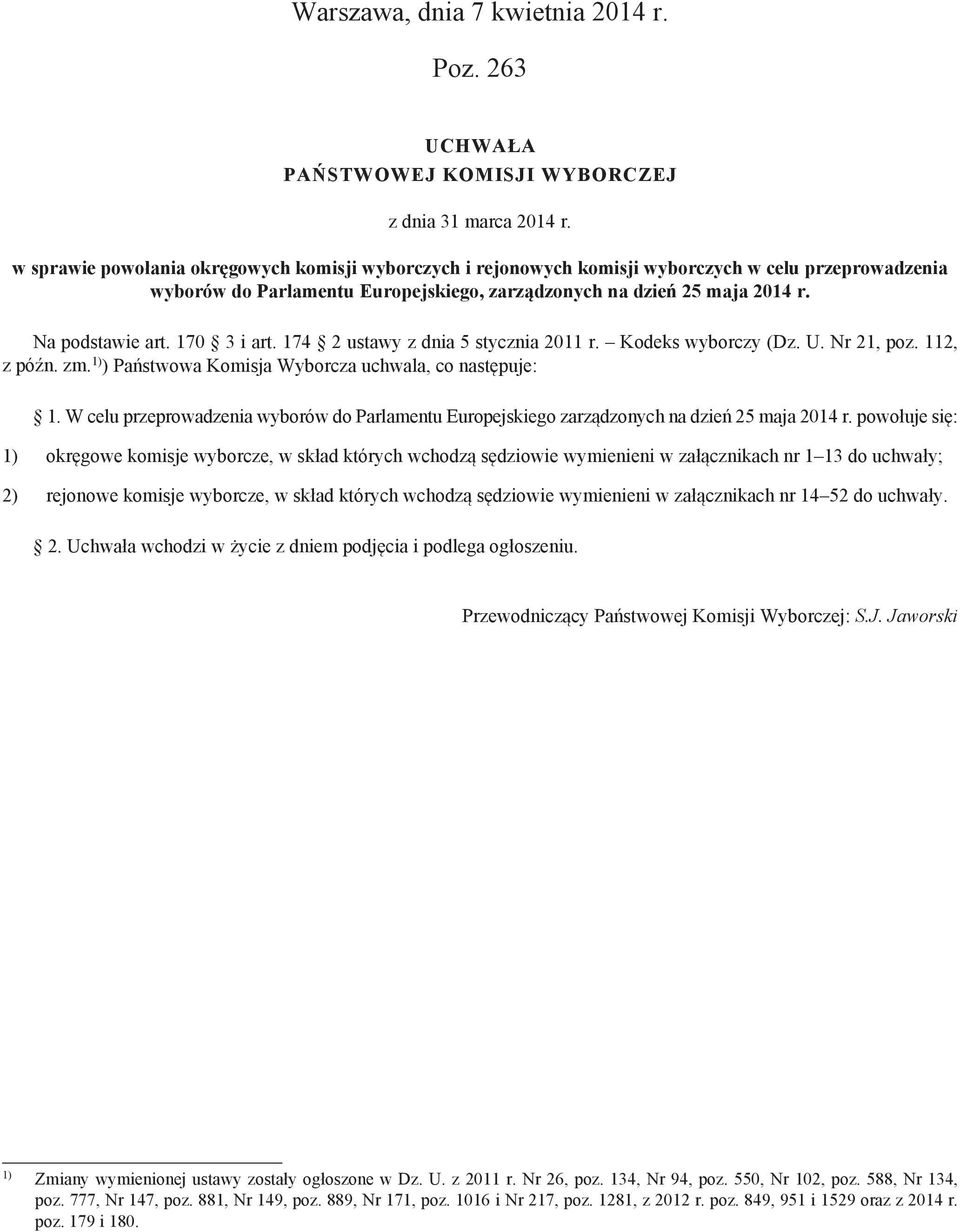 170 3 i art. 174 2 ustawy z dnia 5 stycznia 2011 r. Kodeks wyborczy (Dz. U. Nr 21, poz. 112, z późn. zm. 1) ) Państwowa Komisja Wyborcza uchwala, co następuje: 1.