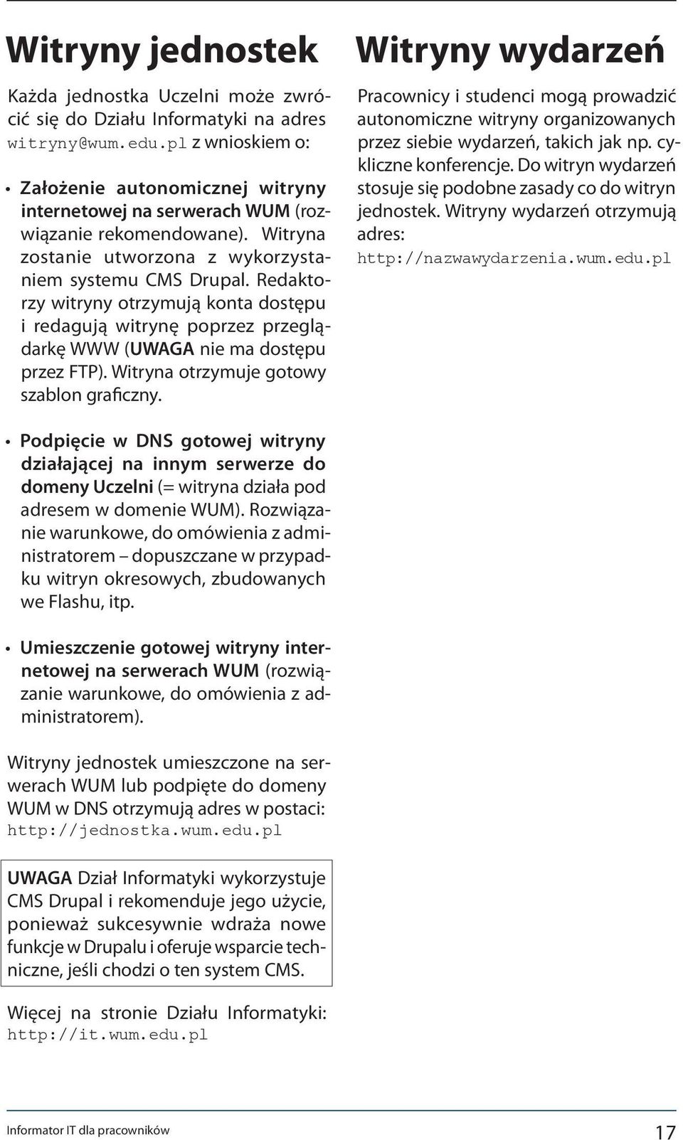 Redaktorzy witryny otrzymują konta dostępu i redagują witrynę poprzez przeglądarkę WWW (UWAGA nie ma dostępu przez FTP). Witryna otrzymuje gotowy szablon graficzny.