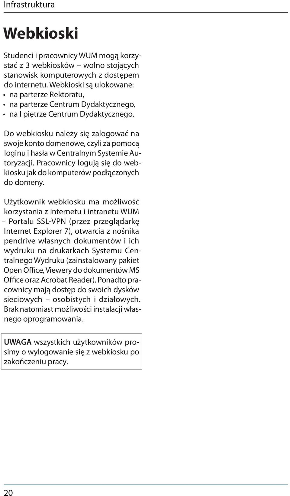 Do webkiosku należy się zalogować na swoje konto domenowe, czyli za pomocą loginu i hasła w Centralnym Systemie Autoryzacji.