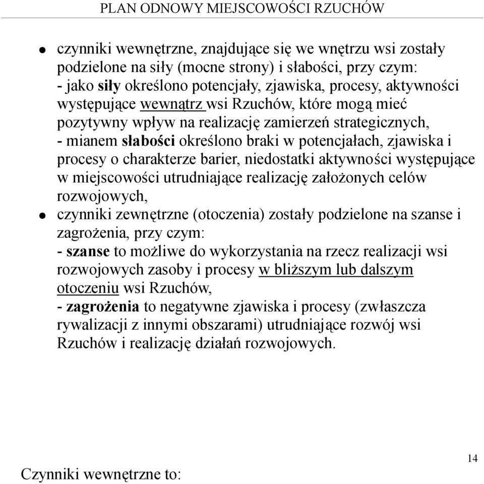 aktywności występujące w miejscowości utrudniające realizację założonych celów rozwojowych, czynniki zewnętrzne (otoczenia) zostały podzielone na szanse i zagrożenia, przy czym: - szanse to możliwe