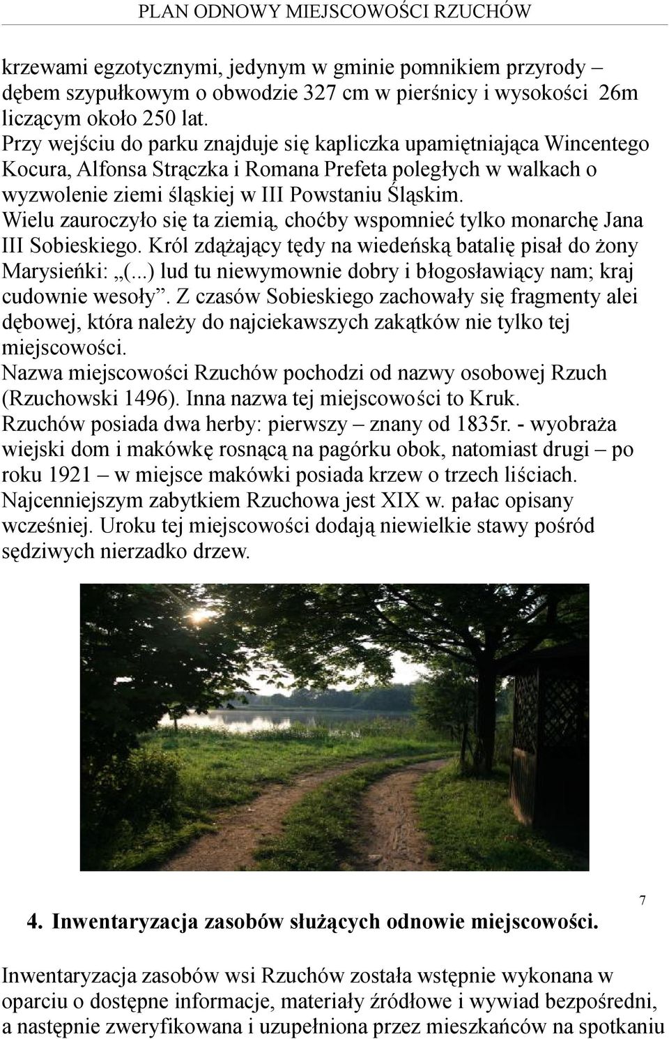 Wielu zauroczyło się ta ziemią, choćby wspomnieć tylko monarchę Jana III Sobieskiego. Król zdążający tędy na wiedeńską batalię pisał do żony Marysieńki: (.