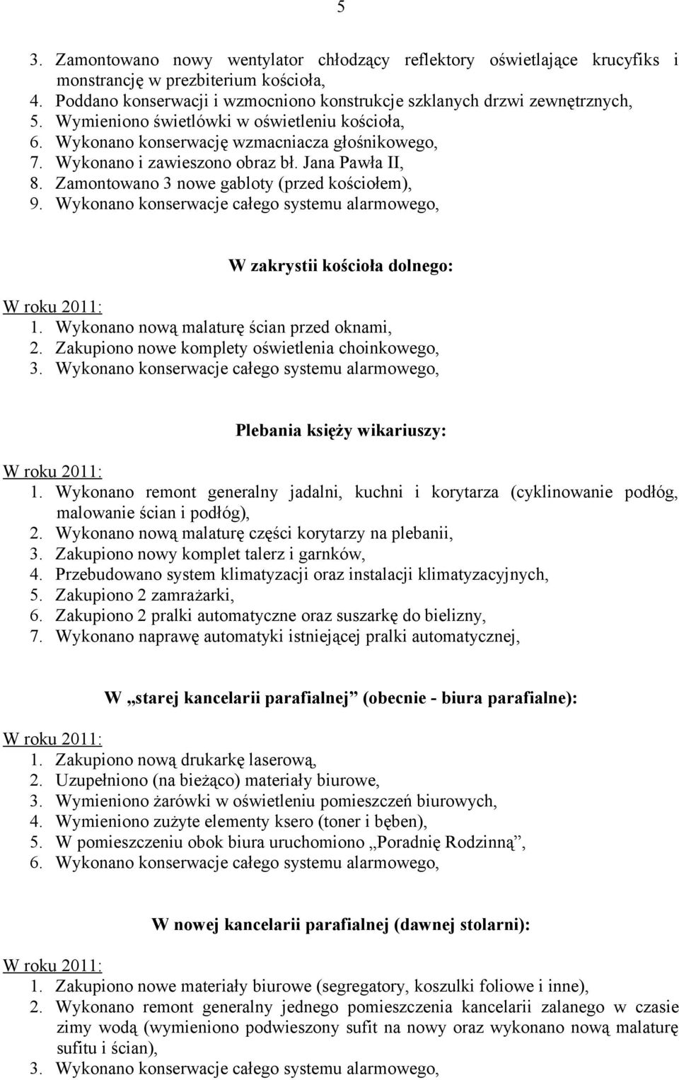 Wykonano konserwacje całego systemu alarmowego, W zakrystii kościoła dolnego: 1. Wykonano nową malaturę ścian przed oknami, 2. Zakupiono nowe komplety oświetlenia choinkowego, 3.