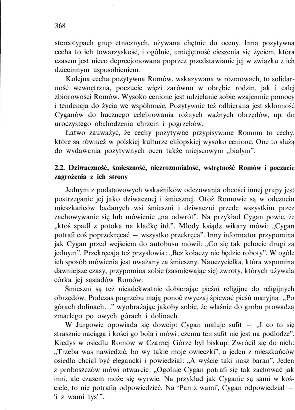 Kolejna cecha pozytywna Romów, wskazywana w rozmowach, to solidarność wewnętrzna, poczucie więzi zarówno w obrębie rodzin, jak i całej zbiorowości Romów.