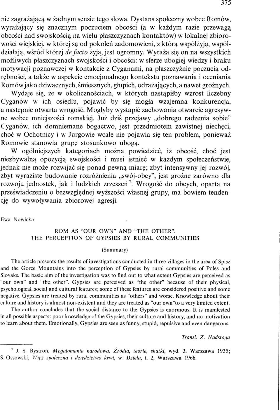 której są od pokoleń zadomowieni, z którą współżyją, współdziałają, wśród której de facto żyją, jest ogromny.