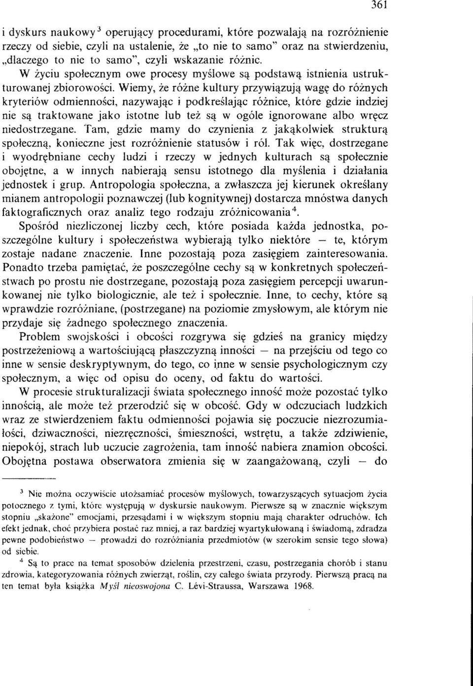 Wiemy, że różne kultury przywiązują wagę do różnych kryteriów odmienności, nazywając i podkreślając różnice, które gdzie indziej nie są traktowane jako istotne lub też są w ogóle ignorowane albo