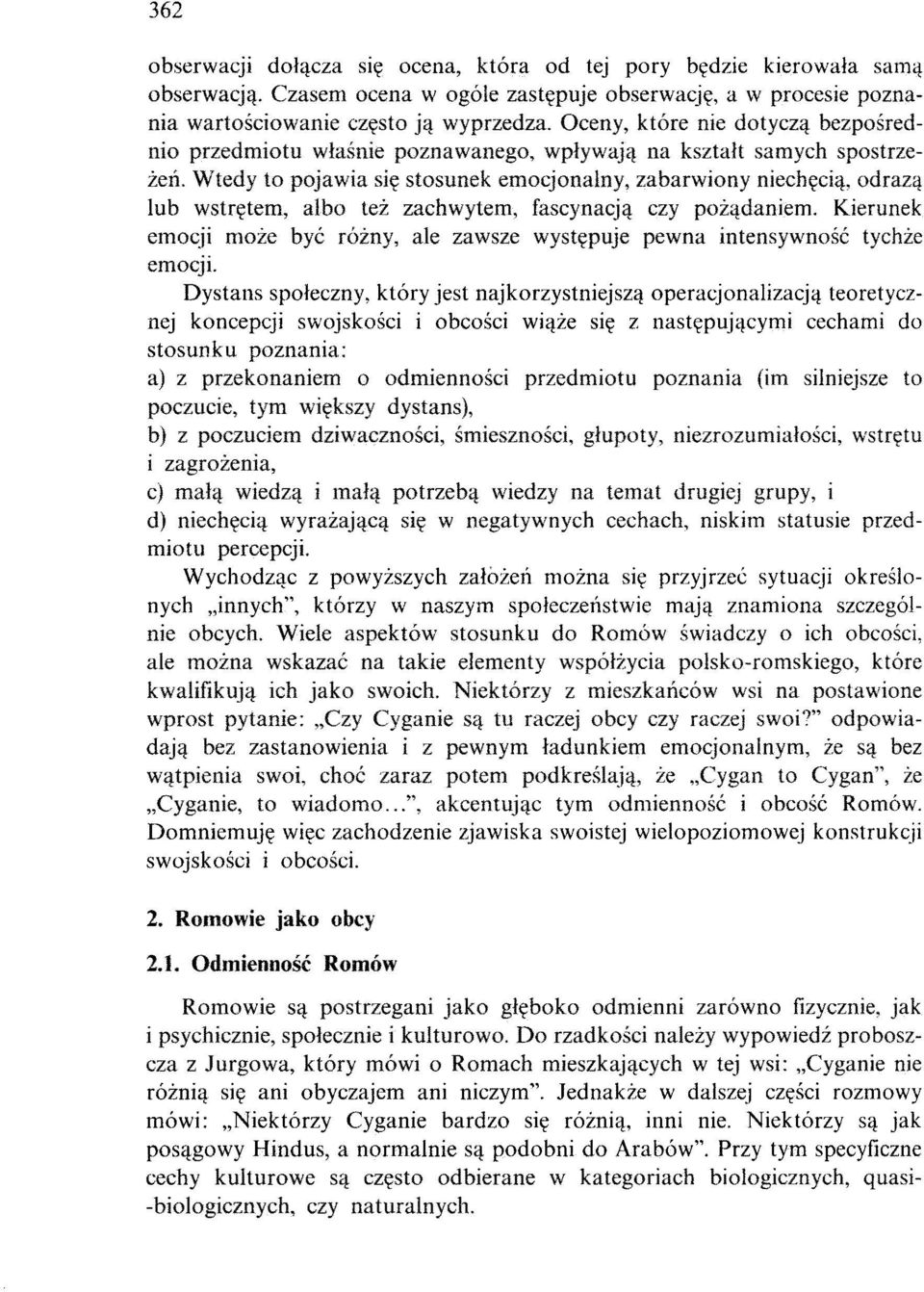 Wtedy to pojawia się stosunek emocjonalny, zabarwiony niechęcią, odrazą lub wstrętem, albo też zachwytem, fascynacją czy pożądaniem.