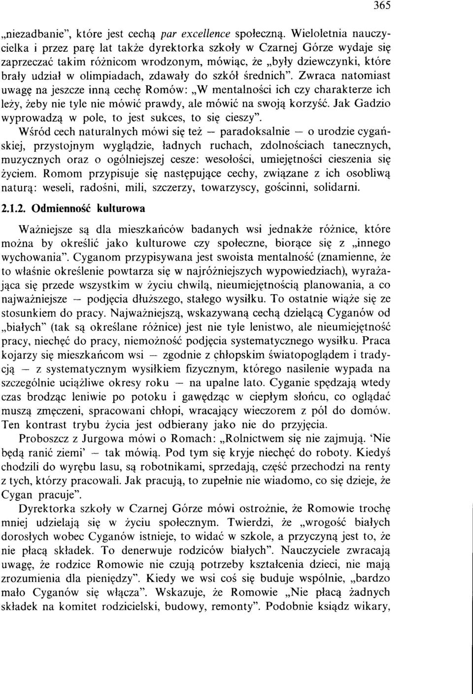 zdawały do szkół średnich". Zwraca natomiast uwagę na jeszcze inną cechę Romów: "W mentalności ich czy charakterze ich leży, żeby nie tyle nie mówić prawdy, ale mówić na swoją korzyść.