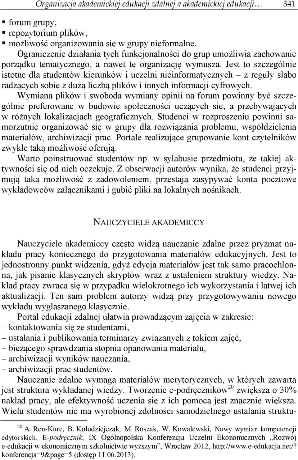 Jest to szczególnie istotne dla studentów kierunków i uczelni nieinformatycznych z reguły słabo radzących sobie z dużą liczbą plików i innych informacji cyfrowych.