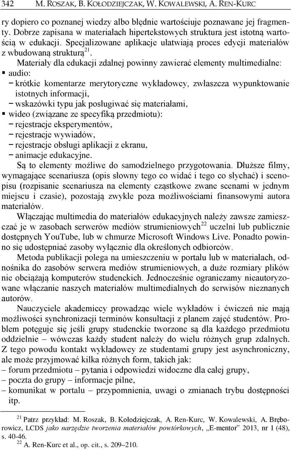 Materiały dla edukacji zdalnej powinny zawierać elementy multimedialne: audio: krótkie komentarze merytoryczne wykładowcy, zwłaszcza wypunktowanie istotnych informacji, wskazówki typu jak posługiwać