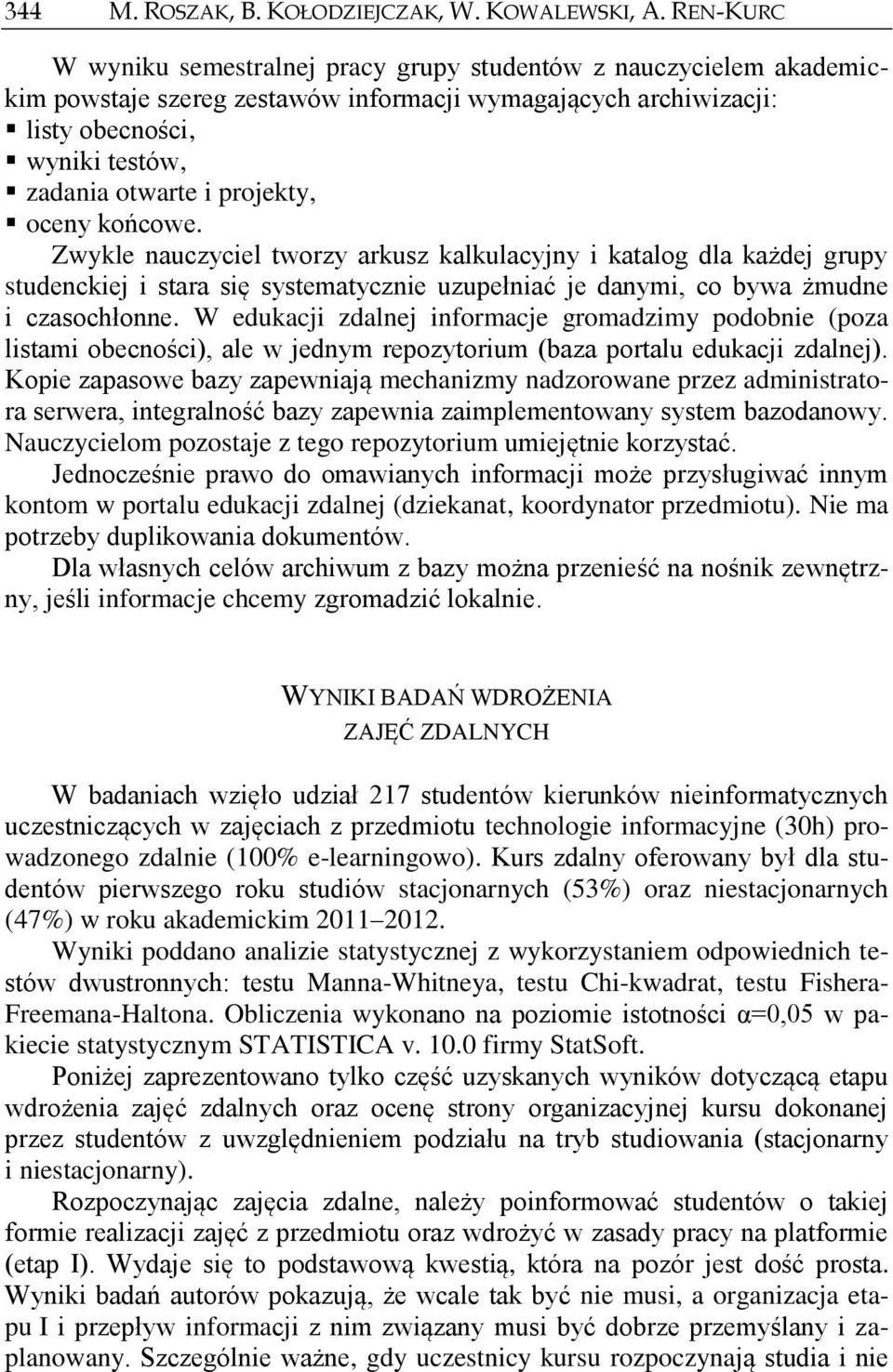 projekty, oceny końcowe. Zwykle nauczyciel tworzy arkusz kalkulacyjny i katalog dla każdej grupy studenckiej i stara się systematycznie uzupełniać je danymi, co bywa żmudne i czasochłonne.