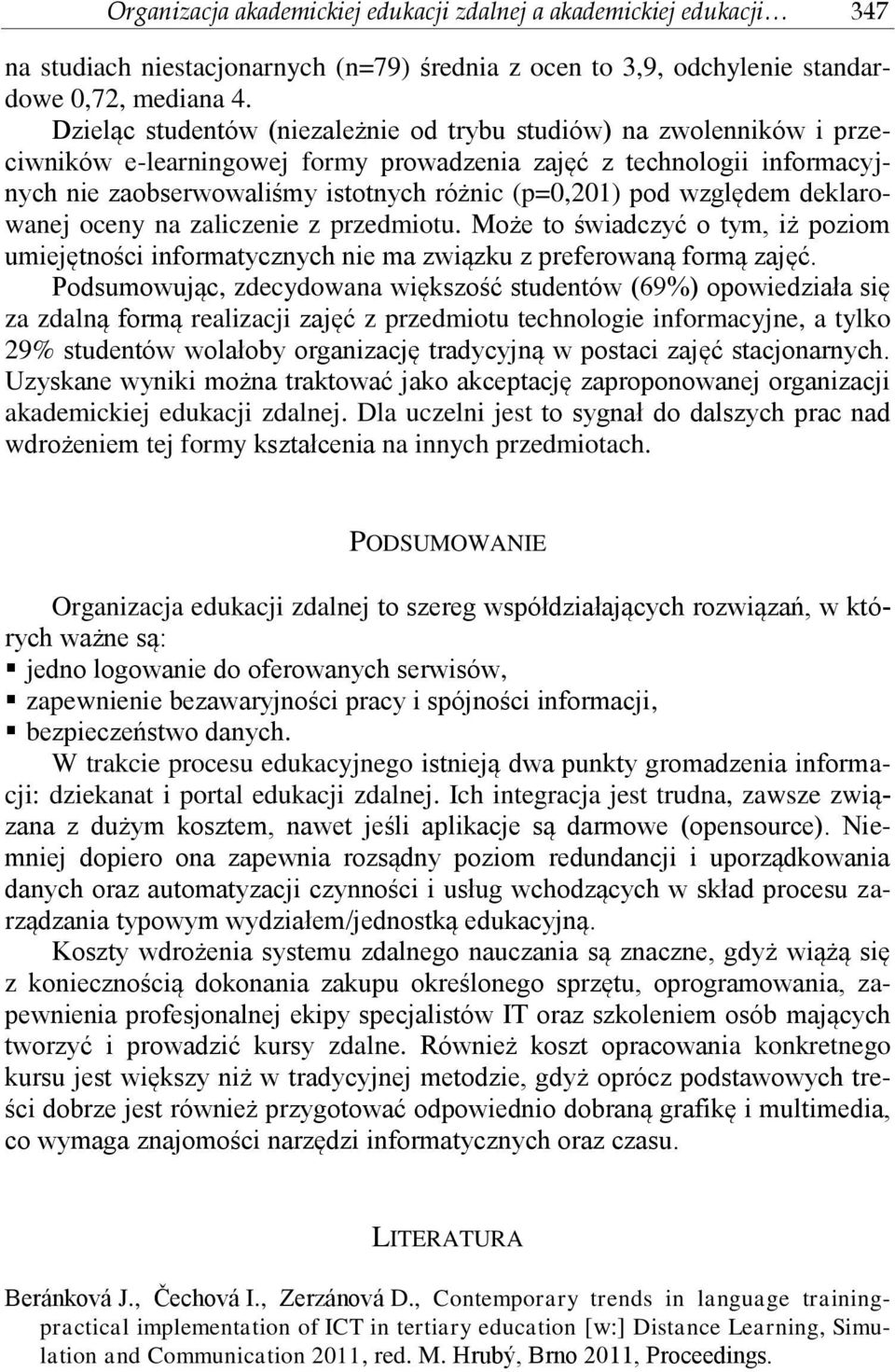 względem deklarowanej oceny na zaliczenie z przedmiotu. Może to świadczyć o tym, iż poziom umiejętności informatycznych nie ma związku z preferowaną formą zajęć.