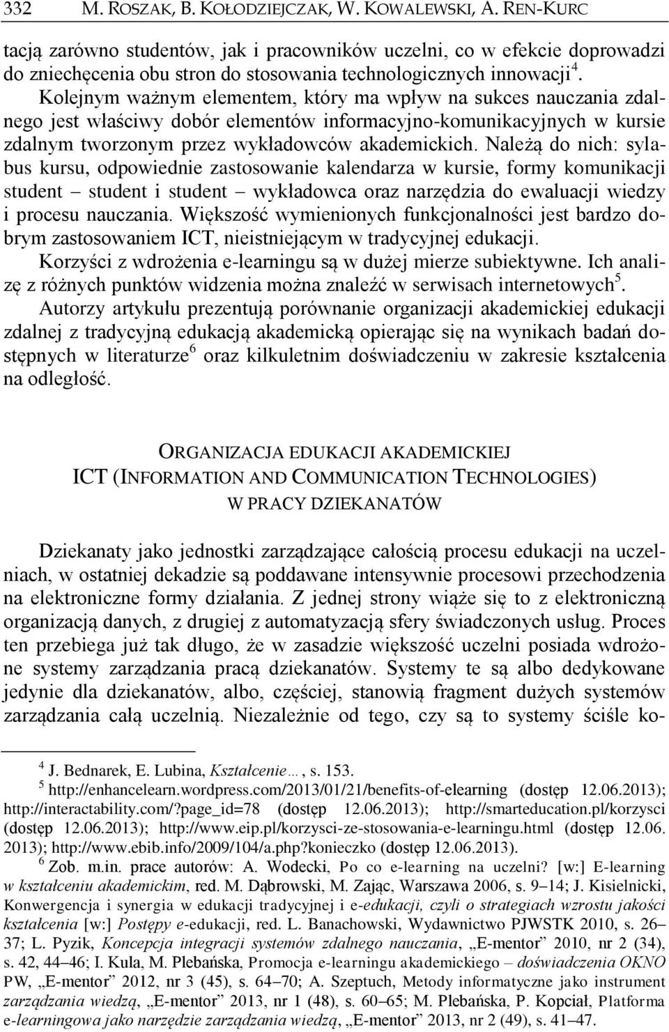 Kolejnym ważnym elementem, który ma wpływ na sukces nauczania zdalnego jest właściwy dobór elementów informacyjno-komunikacyjnych w kursie zdalnym tworzonym przez wykładowców akademickich.