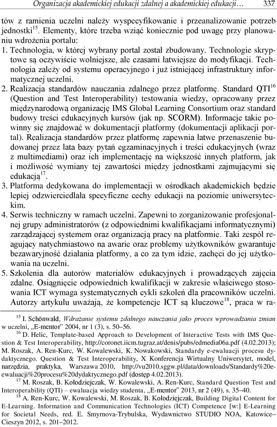 Technologie skryptowe są oczywiście wolniejsze, ale czasami łatwiejsze do modyfikacji. Technologia zależy od systemu operacyjnego i już istniejącej infrastruktury informatycznej uczelni. 2.