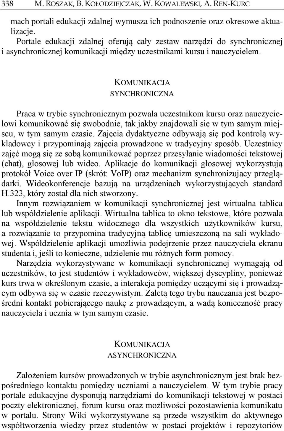 KOMUNIKACJA SYNCHRONICZNA Praca w trybie synchronicznym pozwala uczestnikom kursu oraz nauczycielowi komunikować się swobodnie, tak jakby znajdowali się w tym samym miejscu, w tym samym czasie.