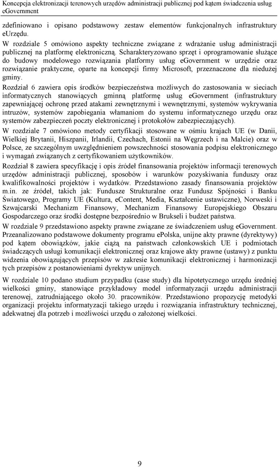 Scharakteryzowano sprzęt i oprogramowanie służące do budowy modelowego rozwiązania platformy usług w urzędzie oraz rozwiązanie praktyczne, oparte na koncepcji firmy Microsoft, przeznaczone dla