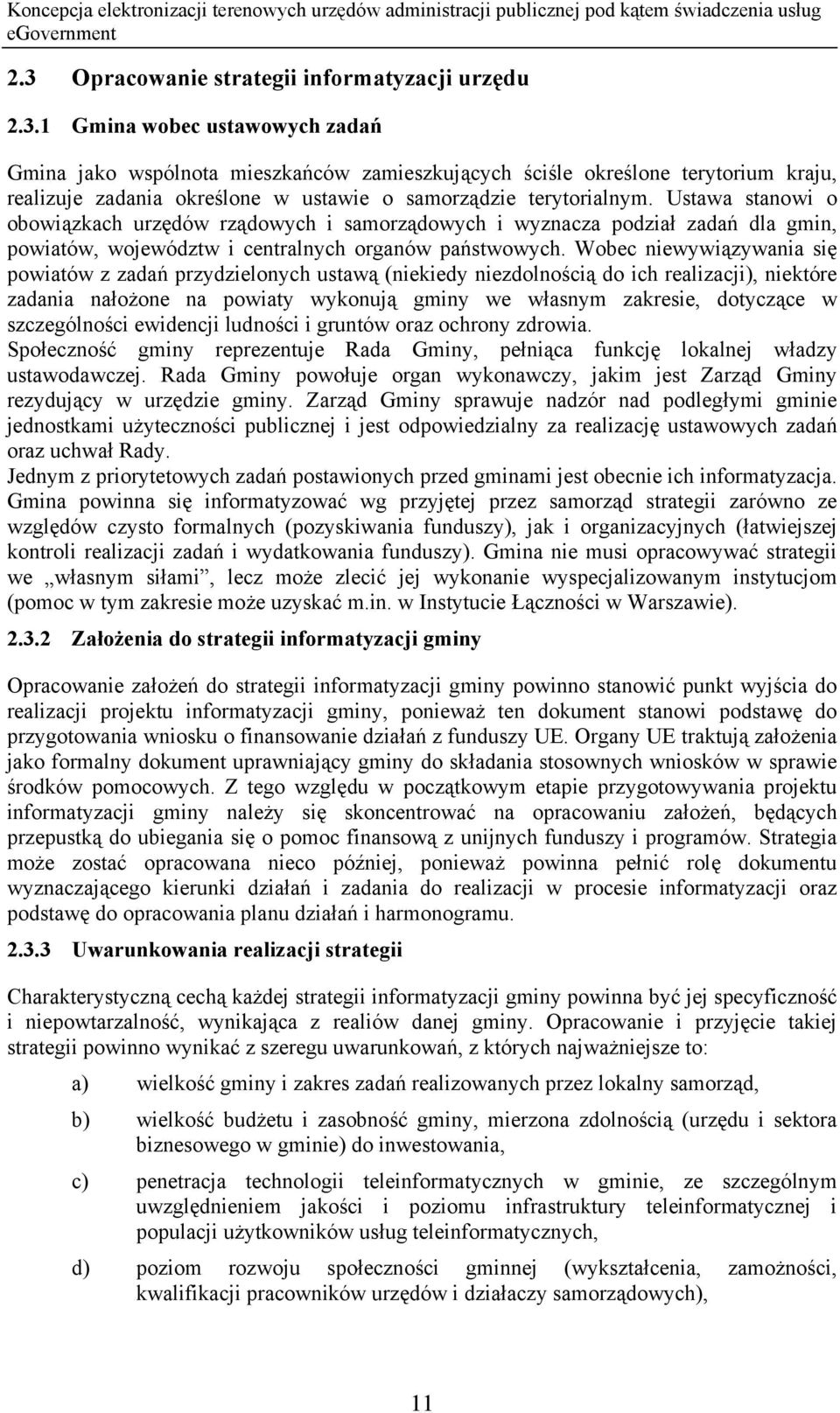 Wobec niewywiązywania się powiatów z zadań przydzielonych ustawą (niekiedy niezdolnością do ich realizacji), niektóre zadania nałożone na powiaty wykonują gminy we własnym zakresie, dotyczące w