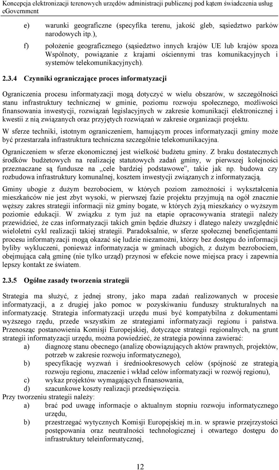 4 Czynniki ograniczające proces informatyzacji Ograniczenia procesu informatyzacji mogą dotyczyć w wielu obszarów, w szczególności stanu infrastruktury technicznej w gminie, poziomu rozwoju